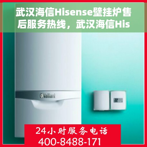 武汉海信Hisense壁挂炉售后服务热线，武汉海信Hisense壁挂炉售后热线，专业维修与贴心服务团队为您解答疑问！