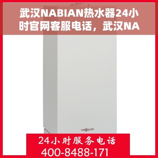 武汉NABIAN热水器24小时官网客服电话，武汉NABIAN热水器全天候官方客服热线