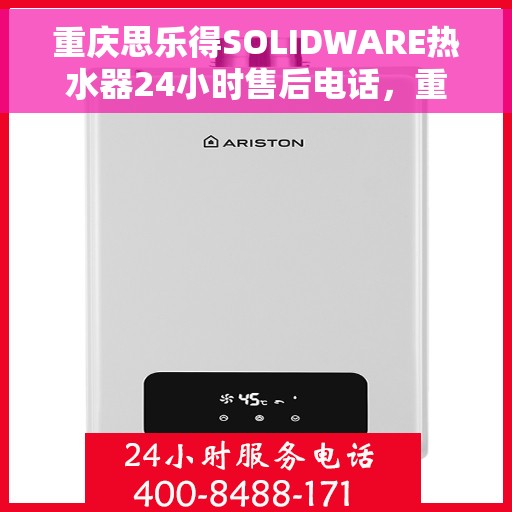 重庆思乐得SOLIDWARE热水器24小时售后电话，重庆思乐得SOLIDWARE热水器全天候售后热线电话