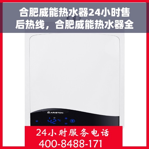 合肥威能热水器24小时售后热线，合肥威能热水器全天候售后热线，贴心服务随时在线
