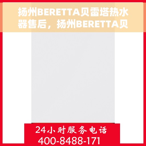 扬州BERETTA贝雷塔热水器售后,扬州BERETTA贝雷塔热水器售后服务解析 扬州BERETTA贝雷塔热水器售后,扬州BERETTA贝雷塔热水器售后服务解析