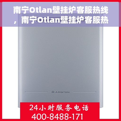 南宁Otlan壁挂炉客服热线，南宁Otlan壁挂炉客服热线，专业解答，贴心服务
