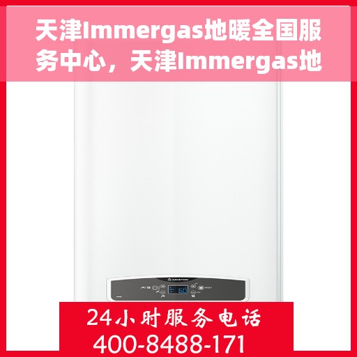 天津Immergas地暖全国服务中心，天津Immergas地暖全国服务中心，专业维修与优质服务并行