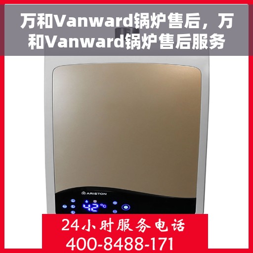 万和Vanward锅炉售后，万和Vanward锅炉售后服务解析