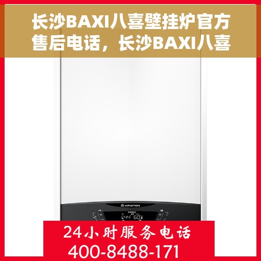 长沙BAXI八喜壁挂炉官方售后电话，长沙BAXI八喜壁挂炉售后服务中心联系电话