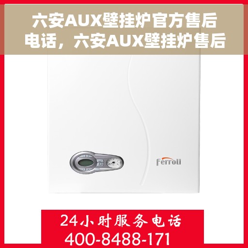 六安AUX壁挂炉官方售后电话,六安AUX壁挂炉售后服务中心联系电话 六安AUX壁挂炉官方售后电话,六安AUX壁挂炉售后服务中心联系电话
