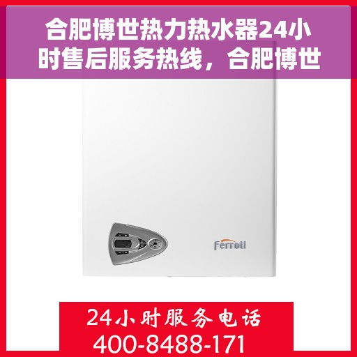合肥博世热力热水器24小时售后服务热线，合肥博世热力热水器全天候售后服务热线，贴心关怀温暖您的生活