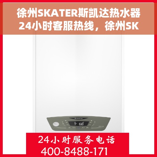 徐州SKATER斯凯达热水器24小时客服热线，徐州SKATER斯凯达热水器全天候客服热线服务支持