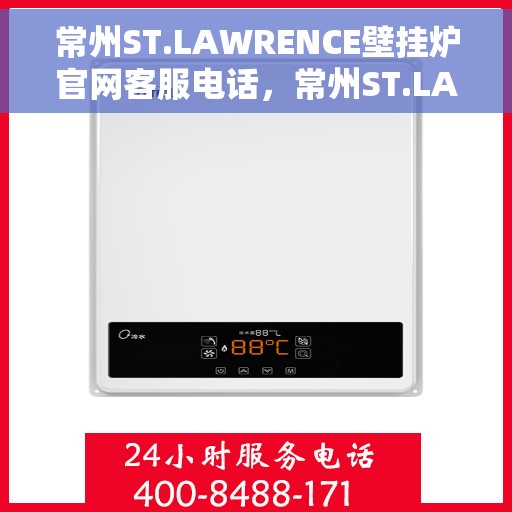 常州ST.LAWRENCE壁挂炉官网客服电话，常州ST.LAWRENCE壁挂炉官方客服热线及售后服务指南