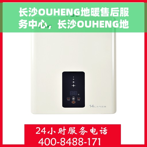长沙OUHENG地暖售后服务中心，长沙OUHENG地暖售后服务中心，专业维修，温暖您的家