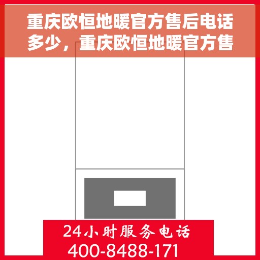 重庆欧恒地暖官方售后电话多少，重庆欧恒地暖官方售后电话及维修服务指南