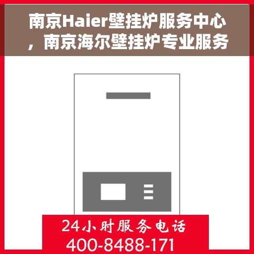 南京Haier壁挂炉服务中心，南京海尔壁挂炉专业服务中心