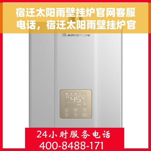 宿迁太阳雨壁挂炉官网客服电话，宿迁太阳雨壁挂炉官网客服热线及售后支持服务电话汇总