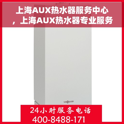 上海AUX热水器服务中心，上海AUX热水器专业服务中心，专注维修与保养，贴心服务您的居家生活