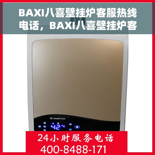 BAXI八喜壁挂炉客服热线电话，BAXI八喜壁挂炉客户服务热线电话及售后支持指南