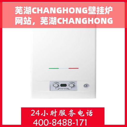 芜湖CHANGHONG壁挂炉网站，芜湖CHANGHONG壁挂炉官网