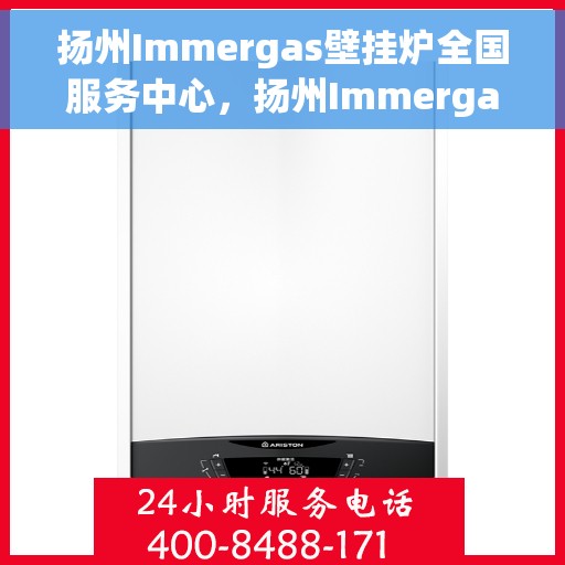 扬州Immergas壁挂炉全国服务中心，扬州Immergas壁挂炉全国服务中心，专业维修与一站式服务体验