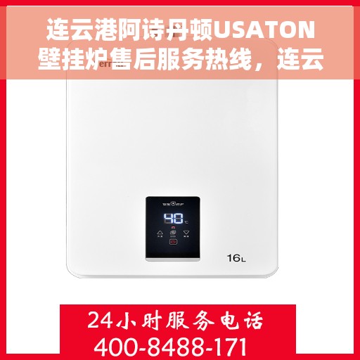 连云港阿诗丹顿USATON壁挂炉售后服务热线，连云港阿诗丹顿USATON壁挂炉售后服务热线电话公布