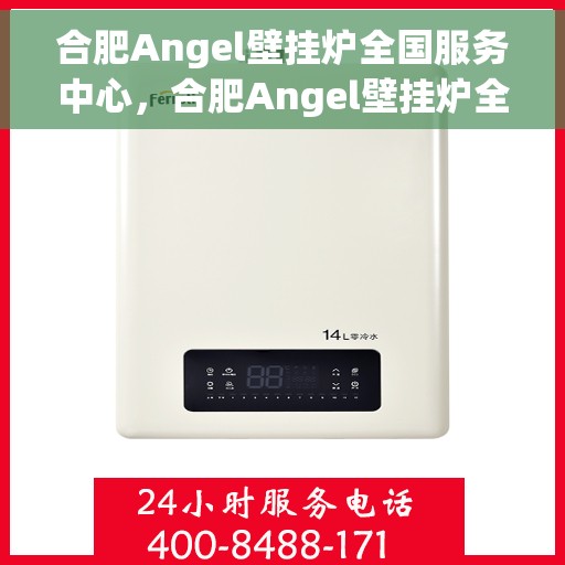 合肥Angel壁挂炉全国服务中心，合肥Angel壁挂炉全国服务热线，专业维修保障团队为您护航