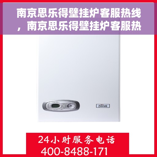 南京思乐得壁挂炉客服热线，南京思乐得壁挂炉客服热线，专业解答，贴心服务