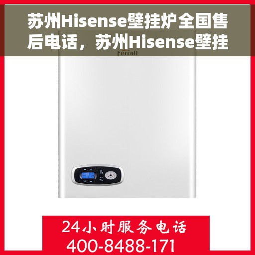 苏州Hisense壁挂炉全国售后电话，苏州Hisense壁挂炉售后全国服务热线及维修指南