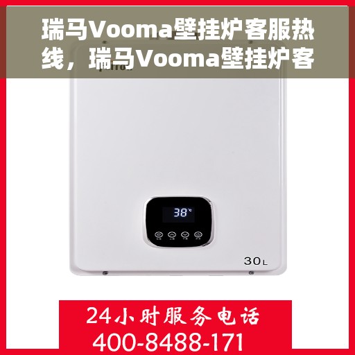 瑞马Vooma壁挂炉客服热线，瑞马Vooma壁挂炉客户服务热线，专业解答，温暖您的生活