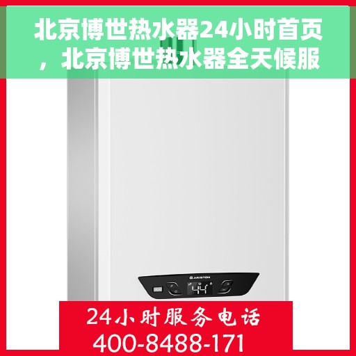 北京博世热水器24小时首页，北京博世热水器全天候服务手册，24小时首页指南