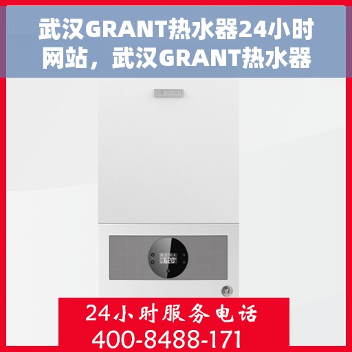 武汉GRANT热水器24小时网站，武汉GRANT热水器全天候在线服务网站