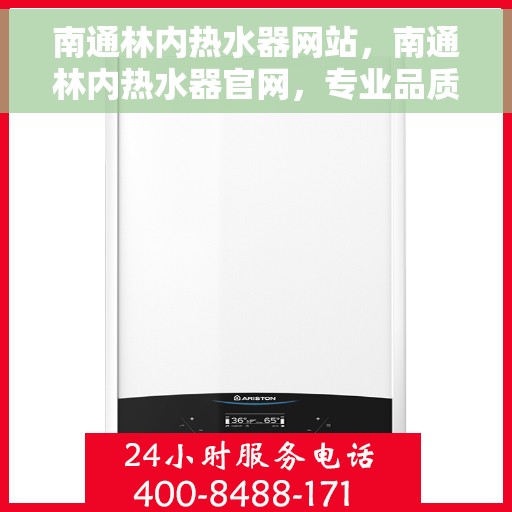 南通林内热水器网站，南通林内热水器官网，专业品质，智能生活的温暖之选