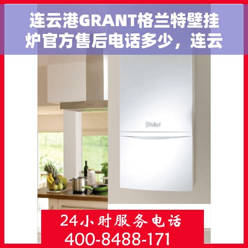 连云港GRANT格兰特壁挂炉官方售后电话多少,连云港GRANT格兰特壁挂炉售后电话查询及官方维修服务热线 连云港GRANT格兰特壁挂炉官方售后电话多少,连云港GRANT格兰特壁挂炉售后电话查询及官方维修服务热线