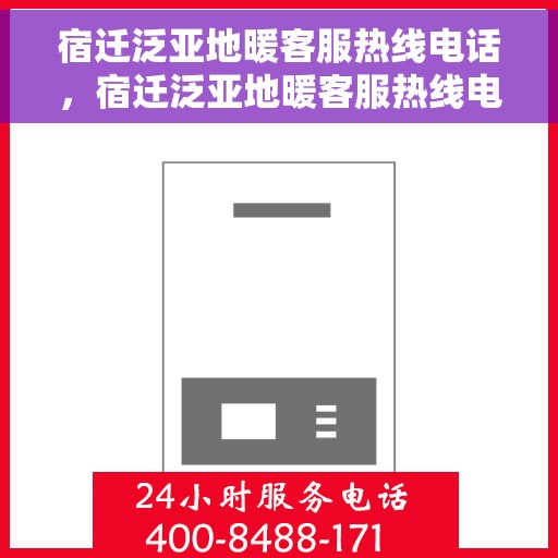 宿迁泛亚地暖客服热线电话，宿迁泛亚地暖客服热线电话详解，专业解答，贴心服务！