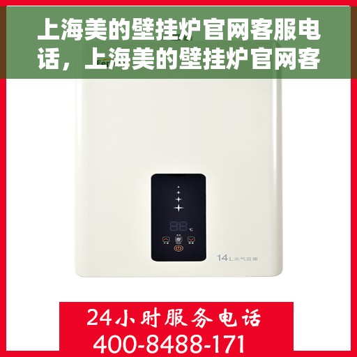 上海美的壁挂炉官网客服电话，上海美的壁挂炉官网客服热线电话查询服务