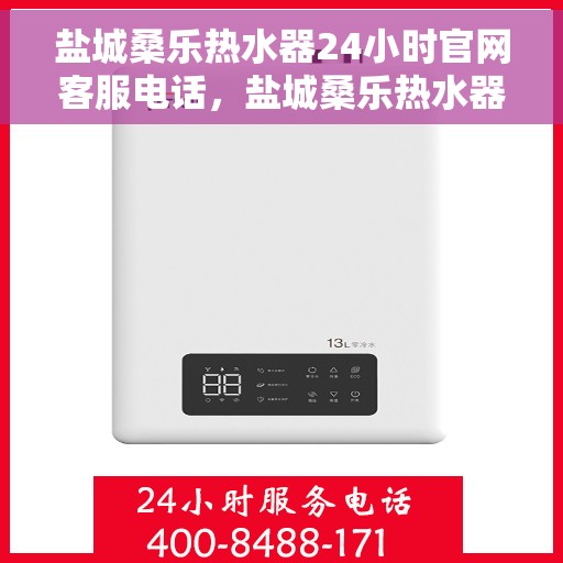 盐城桑乐热水器24小时官网客服电话，盐城桑乐热水器全天候客服热线及官网支持指南