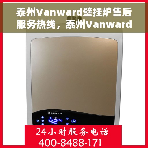 泰州Vanward壁挂炉售后服务热线，泰州Vanward壁挂炉售后服务热线，专业团队为您提供贴心服务！
