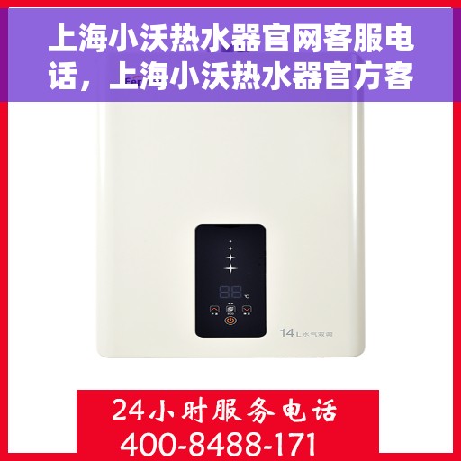 上海小沃热水器官网客服电话，上海小沃热水器官方客服热线及售后服务指南
