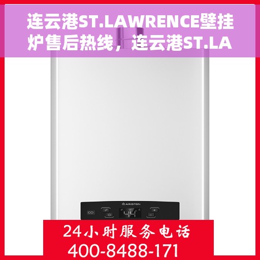 连云港ST.LAWRENCE壁挂炉售后热线，连云港ST.LAWRENCE壁挂炉售后服务热线及维修指南