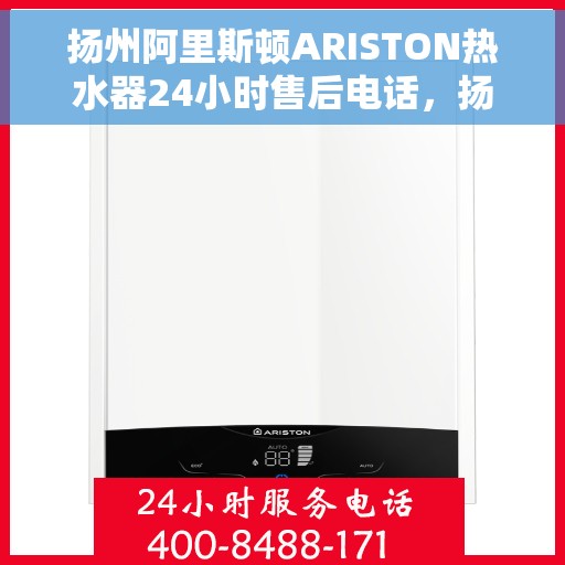 扬州阿里斯顿ARISTON热水器24小时售后电话，扬州阿里斯顿ARISTON热水器全天候售后热线电话服务保障