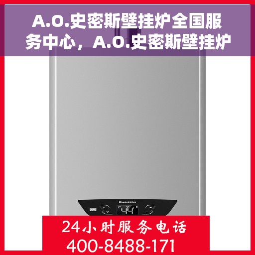 A.O.史密斯壁挂炉全国服务中心，A.O.史密斯壁挂炉全国服务中心，专业维修与贴心服务