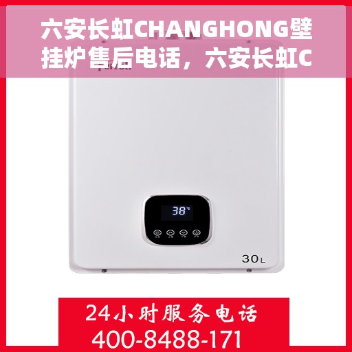 六安长虹CHANGHONG壁挂炉售后电话，六安长虹CHANGHONG壁挂炉售后服务热线及电话全攻略