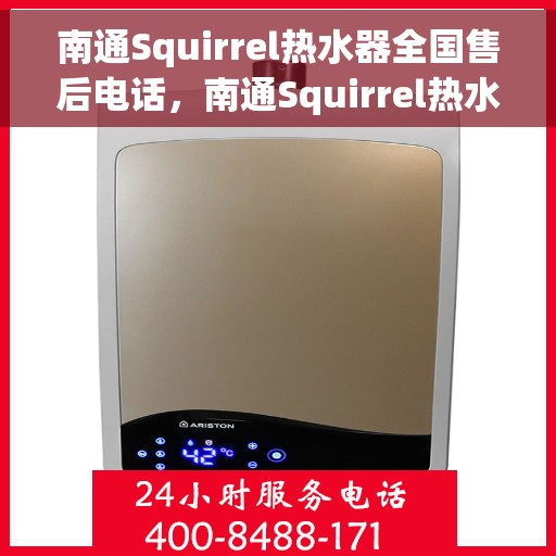 南通Squirrel热水器全国售后电话，南通Squirrel热水器售后服务热线及电话全攻略