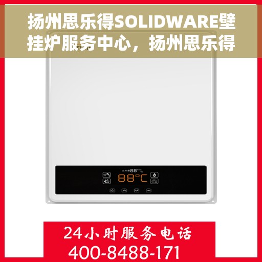 扬州思乐得SOLIDWARE壁挂炉服务中心，扬州思乐得SOLIDWARE壁挂炉，专业服务中心，温暖您的生活