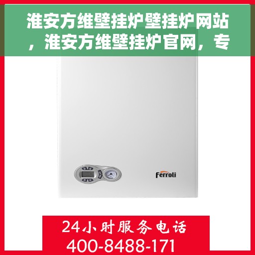 淮安方维壁挂炉壁挂炉网站，淮安方维壁挂炉官网，专业壁挂炉服务与解决方案