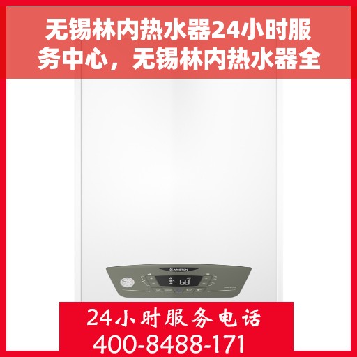 无锡林内热水器24小时服务中心，无锡林内热水器全天候专业服务中心