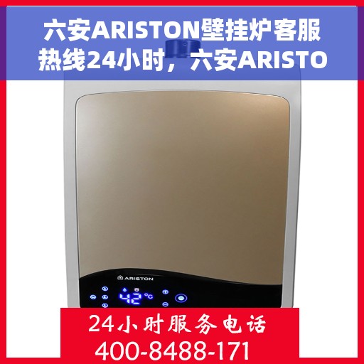 六安ARISTON壁挂炉客服热线24小时，六安ARISTON壁挂炉全天候客服热线支持