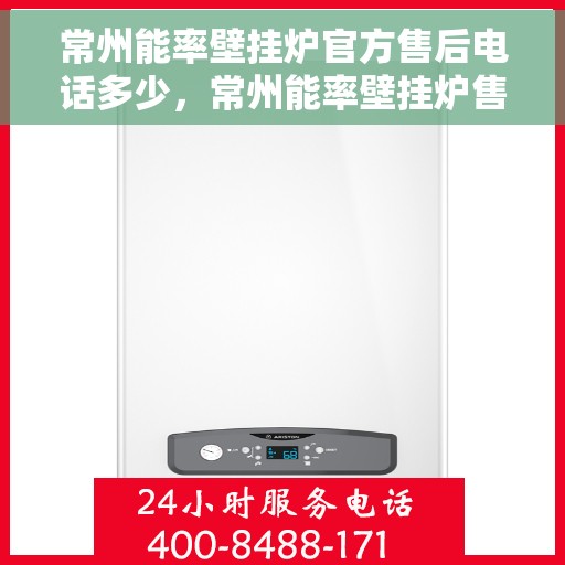 常州能率壁挂炉官方售后电话多少，常州能率壁挂炉售后电话及维修服务指南