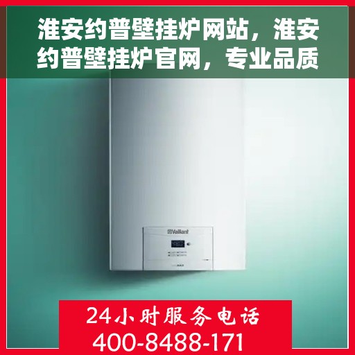 淮安约普壁挂炉网站，淮安约普壁挂炉官网，专业品质，温暖千万家庭