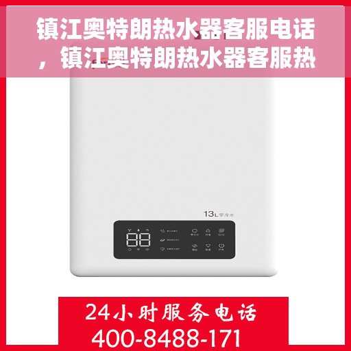 镇江奥特朗热水器客服电话，镇江奥特朗热水器客服热线及售后支持服务指南