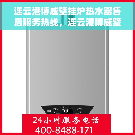 连云港博威壁挂炉热水器售后服务热线，连云港博威壁挂炉热水器售后服务热线，专业团队，贴心服务！