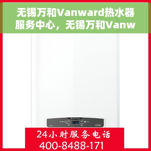 无锡万和Vanward热水器服务中心，无锡万和Vanward热水器专业服务中心