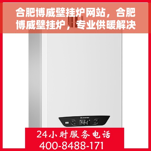 合肥博威壁挂炉网站，合肥博威壁挂炉，专业供暖解决方案的领先平台